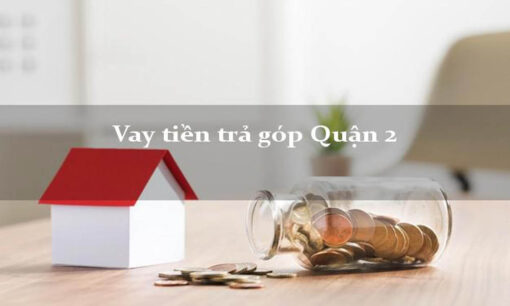 Vay tiền nhanh quận hai ở TP hcm